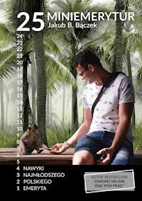 25 miniemerytur. Nawyki trzydziestoparoletniego rentiera - Jakub B. Bączek - ebook