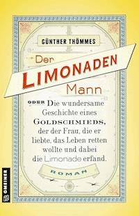 Der Limonadenmann oder Die wundersame Geschichte eines Goldschmieds, der der Frau, die er liebte, das Leben retten wollte und dabei die Limonade erfand - Günther Thömmes - ebook