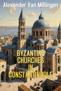 Byzantine Churches in Constantinople - Alexander Van Millingen - ebook