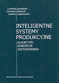 Inteligentne systemy produkcyjne - Zawadzka Ludmiła, Badurek Jarosław, Łopatowska Jolanta - książka