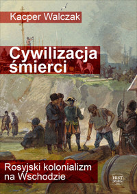 Cywilizacja śmierci. Rosyjski kolonializm na Wschodzie - Kacper Walczak - ebook + audiobook