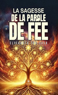 La sagesse de la parole de fée - Elisabeth For Ever - ebook