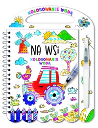 Kolorowanie wodą. Na wsi - zbiorowa praca - książka