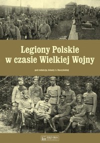 Legiony Polskie w czasie Wielkiej Wojny - Jolanta A. Daszyńska (red.) - książka