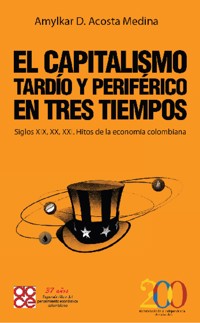 El capitalismo tardío y periférico en tres tiempos - Amylkar Acosta Medina - ebook