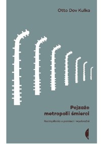 Pejzaże metropolii śmierci. Rozmyślania o pamięci i wyobraźni - Otto dov Kulka - ebook