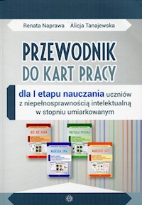 Przewodnik do kart pracy dla I etapu nauczania uczniów z niepełnosprawnością intelektualną w stopniu umiarkowanym - Naprawa Renata, Tanajewska Alicja - książka