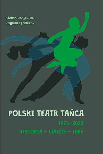 Polski Teatr Tańca 1973–2023. Historia – ludzie – idee - Jagoda Ignaczak, Stefan Drajewski - książka