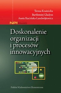 Doskonalenie organizacji i procesów innowacyjnych - Kraśnicka Teresa, Gładysz Bartłomiej, Kucińska-Landwójtowicz Aneta - książka