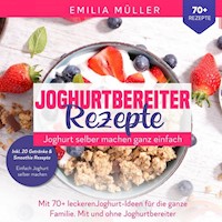 Joghurtbereiter Rezepte - Joghurt selber machen ganz einfach - Emilia Müller - ebook