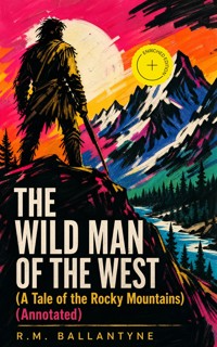 THE WILD MAN OF THE WEST (A Tale of the Rocky Mountains) (Annotated) - R. M. Ballantyne - ebook