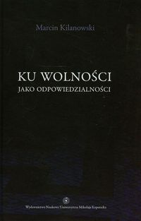 Ku wolności jako odpowiedzialności - Kilanowski Marcin - książka