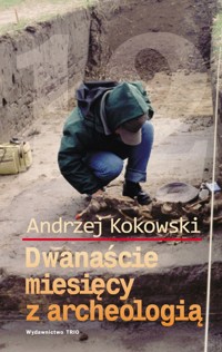 Dwanaście miesięcy z archeologią - Kokowski Andrzej - książka
