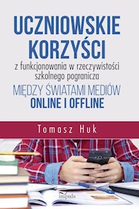 Uczniowskie korzyści z funkcjonowania w rzeczywistości szkolnego pogranicza między światami mediów online i offline - Huk Tomasz - książka