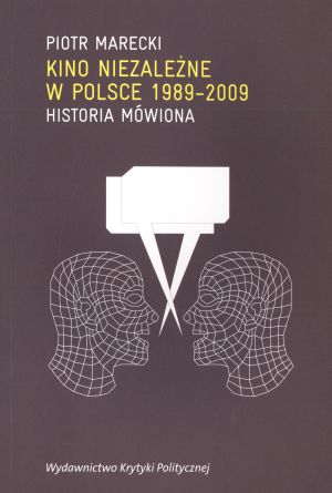 Kino niezależne w Polsce 1989-2009. Historia mówiona - Piotr Marecki - książka