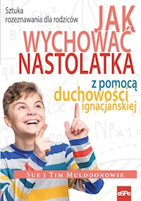 Jak wychować nastolatka z pomocą duchowości ignacjańskiej - Muldoon Tim, Muldoon Sue - książka