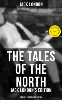 The Tales of the North: Jack London's Edition - 78 Short Stories in One Edition - Jack London - ebook