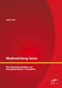 Medienbildung heute: Eine Bestandsaufnahme aus ideologiekritischer Perspektive - Janis Just - ebook