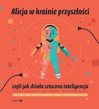 Alicja w krainie przyszłości czyli jak działa sztuczna inteligencja - Mazurek Maria,Tadeusiewicz Ryszard - książka