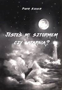 Jesteś mi sztormem czy latarnią? - Szesir Piotr - książka