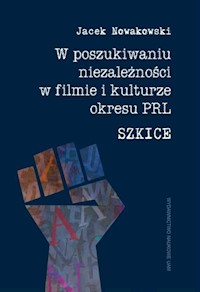 W poszukiwaniu niezależności w filmie i kulturze okresu PRL. Szkice - Nowakowski Jacek - książka