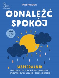 Odnaleźć spokój. Wspieralnik, który pomoże dziecku po stracie zrozumieć swoje uczucia i poczuć się lepiej - Mia Roldan - książka