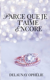 Parce que je t'aime encore - Ophélie Delaunay - ebook