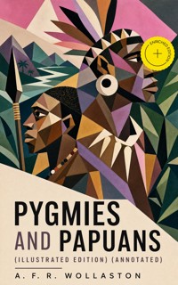 Pygmies and Papuans (Illustrated Edition) (Annotated) - A. F. R. Wollaston - ebook