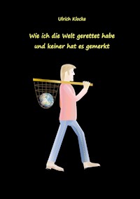 Wie ich die Welt gerettet habe und keiner hat es gemerkt - Ulrich Klocke - ebook