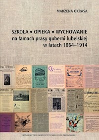Szkoła Opieka Wychowanie na łamach prasy guberni lubelskiej w latach 1864-1914 - Okrasa Marzena - książka