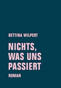 nichts, was uns passiert - Bettina Wilpert - ebook