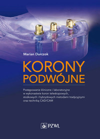 Korony podwójne. Postępowanie kliniczne i laboratoryjne w wykonastwie koron teleskopowych, stożkowyc - Marian Durczok - książka