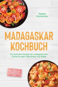 Madagaskar Kochbuch: Die leckersten Rezepte der madagassischen Küche für jeden Geschmack und Anlass - inkl. Brotrezepten, Fingerfood, Getränken, Dips uvm. - Rafaela Andriamasy - ebook