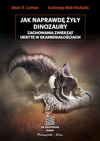 Jak naprawdę żyły dinozaury. Zachowania zwierząt ukryte w skamieniałościach - Dean R. Lomax - ebook