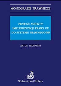 Prawne aspekty implementacji prawa UE do systemu prawnego RP - Artur Trubalski - książka