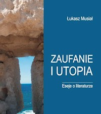 Zaufanie i utopia Eseje o literaturze - Musiał Lukasz - książka