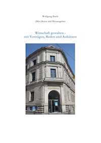 Wirtschaft gestalten - mit Vorträgen, Reden und Aufsätzen - Wolfgang Barth - ebook