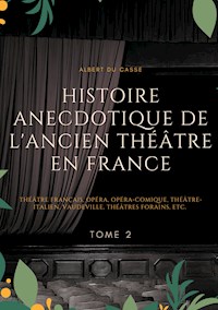 Histoire anecdotique de l'ancien théâtre en France - Albert Du Casse - ebook