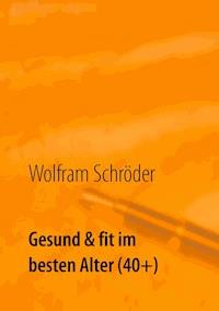 Gesund & fit im besten Alter (40+) - Wolfram Schröder - ebook
