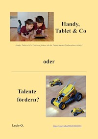 Handy, Tablet & Co oder Talente fördern? - Lucie Q. - ebook