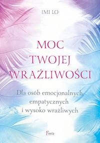 Moc twojej wrażliwości Dla osób emocjonalnych, empatycznych i wysoko wrażliwych - Lo Imi - książka
