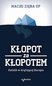 Kłopot za kłopotem. Katolik w dryfującej Europie - Maciej Zięba OP - ebook