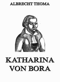 Katharina von Bora - Albrecht Thoma - ebook