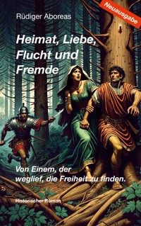 Heimat, Liebe, Flucht und Fremde / Neuausgabe - Rüdiger Aboreas - ebook