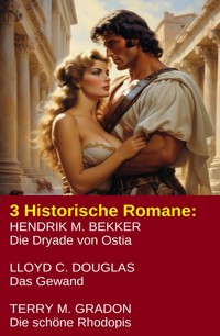 3 Historische Romane: Die Dryade von Ostia/ Das Gewand/ Die schöne Rhodopis - Terry M. Gradon - ebook