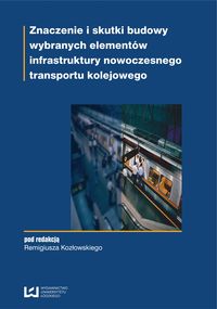Znaczenie i skutki budowy wybranych elementów infrastruktury nowoczesnego transportu kolejowego -  - książka