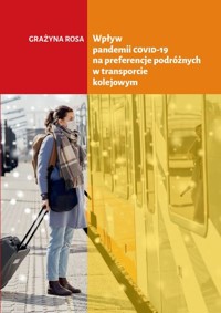 Wpływ pandemii COVID-19 na preferencje podróżnych w transporcie kolejowym - Grażyna Rosa - książka