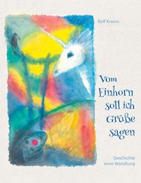 Vom Einhorn soll ich Grüße sagen - Rolf Krauss - ebook