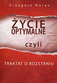 Życie optymalne czyli traktat o rozstaniu - Grzegorz Noras - książka