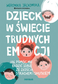 Dziecko w świecie trudnych emocji. Jak pomóc mu radzić sobie ze złością, strachem i smutkiem - Weronika Jackowska Dziecko u Psychologa - audiobook + książka